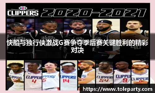 快船与独行侠激战G赛争夺季后赛关键胜利的精彩对决