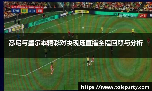 悉尼与墨尔本精彩对决现场直播全程回顾与分析